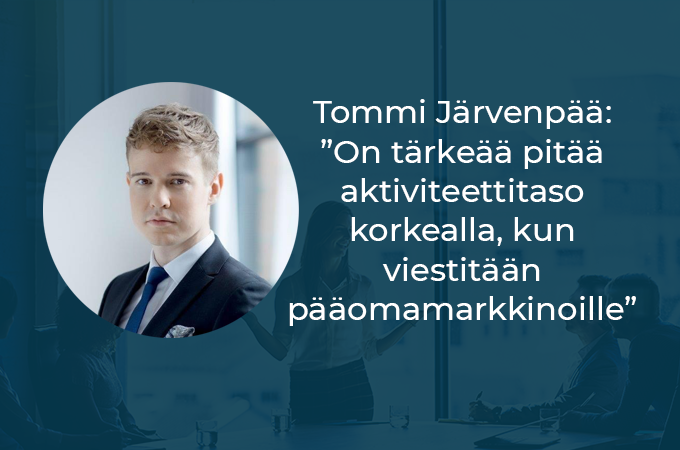 Tommi Järvenpää: ”On tärkeää pitää aktiviteettitaso korkealla, kun viestitään pääomamarkkinoille”
