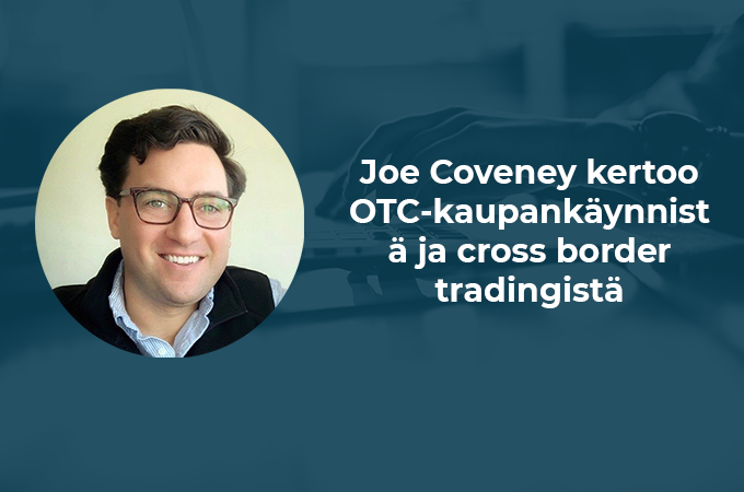 Joe Coveney kertoo OTC-kaupankäynnistä ja cross border tradingistä