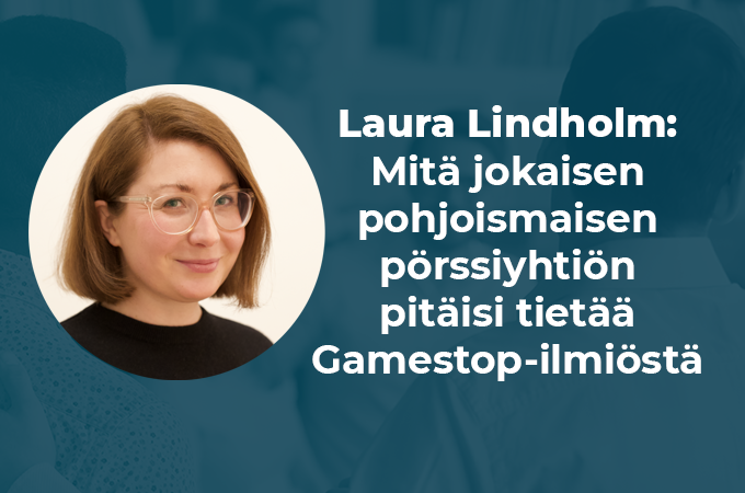 Laura Lindholm: Mitä jokaisen pohjoismaisen pörssiyhtiön pitäisi tietää Gamestop-ilmiöstä
