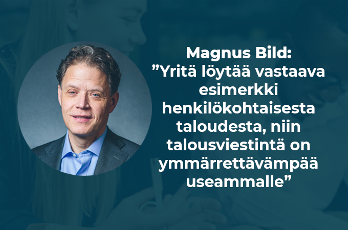 Magnus Bild: ”Yritä löytää vastaava esimerkki henkilökohtaisesta taloudesta, niin talousviestintä on ymmärrettävämpää useammalle”